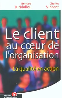 Le client au coeur de l'organisation - la qualite en action