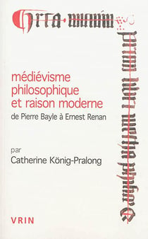Médiévisme philosophique et raison moderne de Pierre Bayle à Ernest Renan