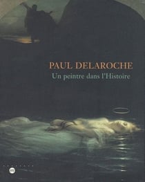 Paul Delaroche - un peintre dans l'histoire