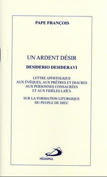 Un ardent désir : lettre apostolique desiderio desideravi sur la formation liturgique du peuple de dieu
