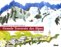 Carnets d'un peintre dans la grande traversee des alpes