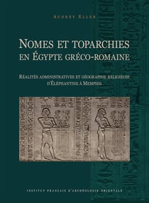 Nomes et toparchies en Egypte greco-romaine : réalités administratives et géographie religieuse d'Éléphantine à Memphis