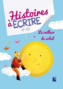 Histoires à écrire : CP-CE1 - Le veilleur de soleil