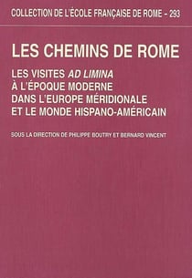 Les chemins de Rome : les visites ad limina à l'époque moderne dans l'Europe mer : LES VISITES AD LIMINA A L EPOQUE MODERNE DANS L EUROPE MERIDIONALE ET LE MONDE H