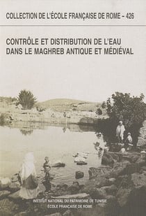 Contrôle et distribution de l'eau dans le Maghreb antique et médiéval