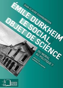 Emile Durkheim, le social, objet de science - du moral au politique?