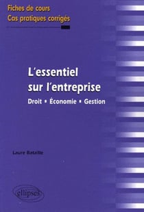 L'essentiel sur l'entreprise. Droit - Économie - Gestion. Fiches de cours et cas pratiques corrigés