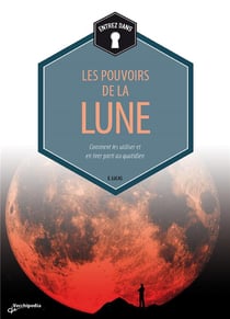 Les pouvoirs de la lune - comment les utiliser et en tirer parti au quotidien