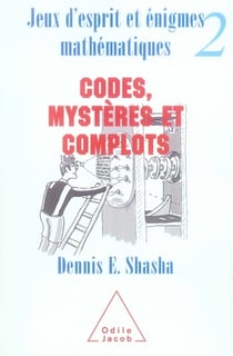 Jeux d'esprit et énigmes mathématiques Tome 2 - codes, mystères et complots