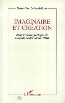Imaginaire et creation dans l'oeuvre poetique de leopold sedar senghor