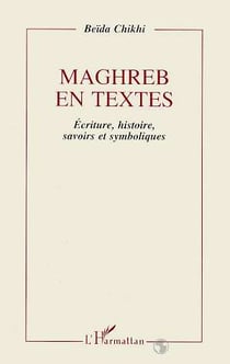 Maghreb en textes : Ecriture, histoire, savoirs et symbolisme