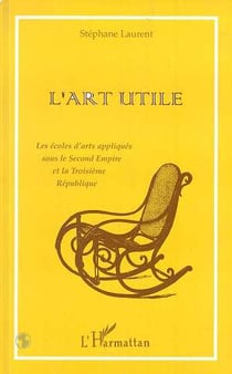 L'ART UTILE : La écoles d'arts appliqués sous le Second Empire et la Troisième République