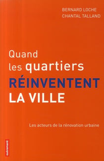 Quand les quartiers se réinventent la ville - les acteurs de la rénovation urbaine