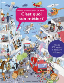 C'est quoi ton métier - 300 métiers à découvrir en images