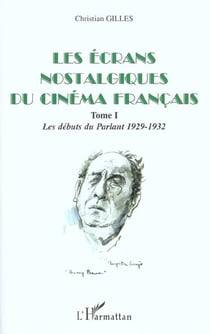 LES ÉCRANS NOSTALGIQUES DU CINÉMA FRANÇAIS : Tome I : Les débuts du parlant 1929-1932