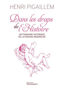 Dans les draps de l'histoire - dictionnaire historique de la passion amoureuse