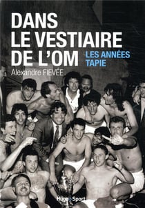 Dans le vestiaire de l'o.m. - les années Tapie