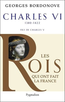 Les rois qui ont fait la france - charles vi, 1380-1422 - fils de charles v