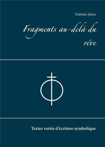 Fragments au-delà du rêve : textes variés d'écriture symbolique