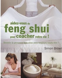 Aidez vous du feng shui pour coacher votre vie ! devenir la personne que vous avez toujours voulu être !