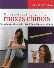 Guide pratique moxas chinois - se soigner chez soi grâce à la médecine chinoise