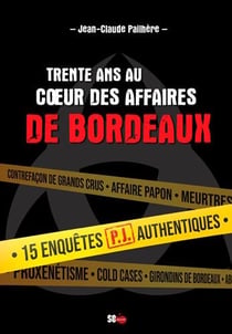 Trente ans au coeur des affaires de Bordeaux - 15 enquêtes P.J. authentiques