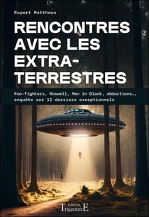 Rencontres avec les extraterrestres : Foo-fighters, Roswell, Men in Black, abductions..., enquête sur 12 dossiers exceptionnels