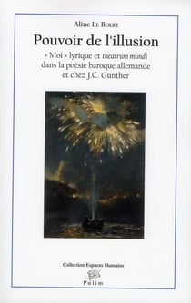 Pouvoir de l'illusion : « Moi » lyrique et theatrum mundi dans la poésie baroque allemande et chez J.C. Günther