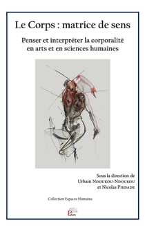 Le corps : matrice de sens : penser et interpréter la corporalité en arts et en sciences humaines