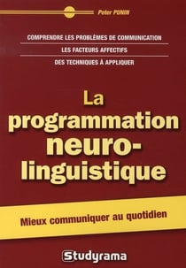 La programmation neuro-linguistique : Mieux communiquer au quotidien