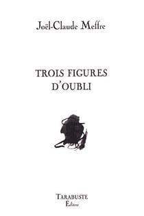 Trois figures d'oubli - joel-claude meffre