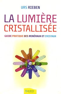 La lumière cristallisée - guide pratique des minéraux