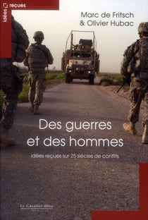 Des guerres et des hommes - idées reçues sur 25 siècles de conflits