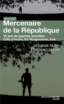 Mercenaire de la République - 15 ans de guerres secrètes - Côte d'Ivoire, Ex-Yougoslavie, Irak...