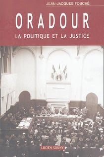 ORADOUR : LA POLITIQUE ET LA JUSTICE