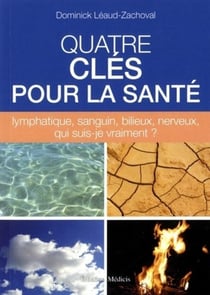 Quatre clefs pour la santé - lymphatique, sanguin, bilieux, nerveux, qui suis-je vraiment ?