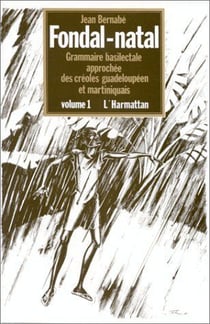 Fondal-natal - grammaire basilectale approchée des créoles guadeloupéen et martiniquais t.1