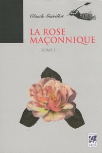 La rose maçonnique Tome 1