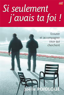 Si seulement j'avais ta foi ! - ecouter et accompagner ceux qui cherchent