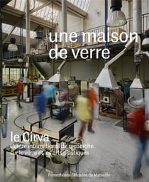 Une maison de verre - le cirva, Centre international de recherche sur le verre et les arts plastiques