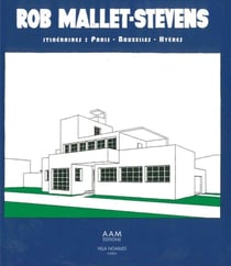 Rob Mallet-Stevens - itinéraires : Paris, Bruxelles, Hyères