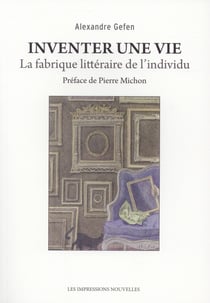 Inventer une vie - la fabrique littéraire de l'individu