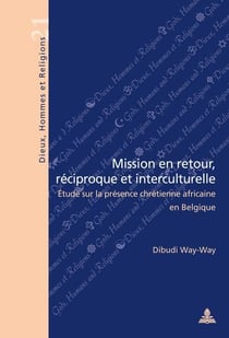 Mission en retour, réciproque et interculturelle : Étude sur la présence chrétienne africaine en Belgique