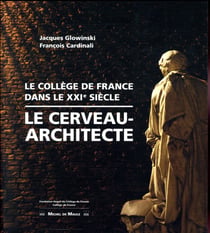 Le cerveau-architecte - le Collège de France dans le XXIe siècle