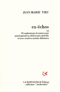 Ex-échos ou 49 explications de textes pour quadragénaires adolescents attardés et leurs tendres moitiés délaissées