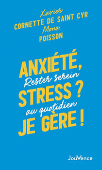 Anxiété, stress ? je gere ! rester serein au quotidien