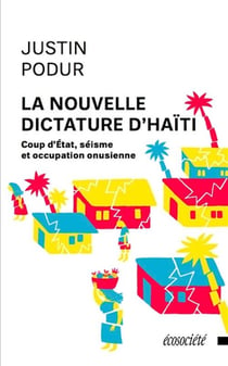 La nouvelle dictature d'Haïti - coup d'Etat, séisme et occupation onusienne