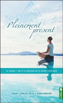 Pleinement présent - la science, l'art et la pratique de la pleine conscience