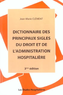 Dictionnaire des principaux sigles du droit et de l'administration hospitaliere 3e ed