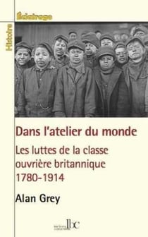 L'atelier du monde - les luttes de la classe ouvrière britannique, 1780-1914